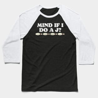 Mind If I Do A J? Baseball T-Shirt